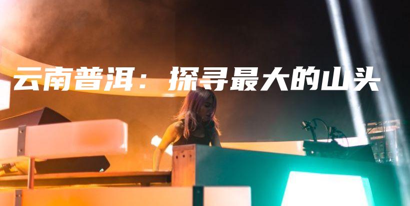云南普洱：探尋最大的山頭插圖