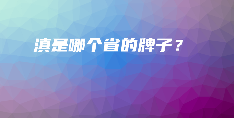 滇是哪個(gè)省的牌子？插圖