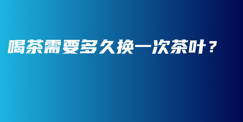喝茶需要多久換一次茶葉？插圖