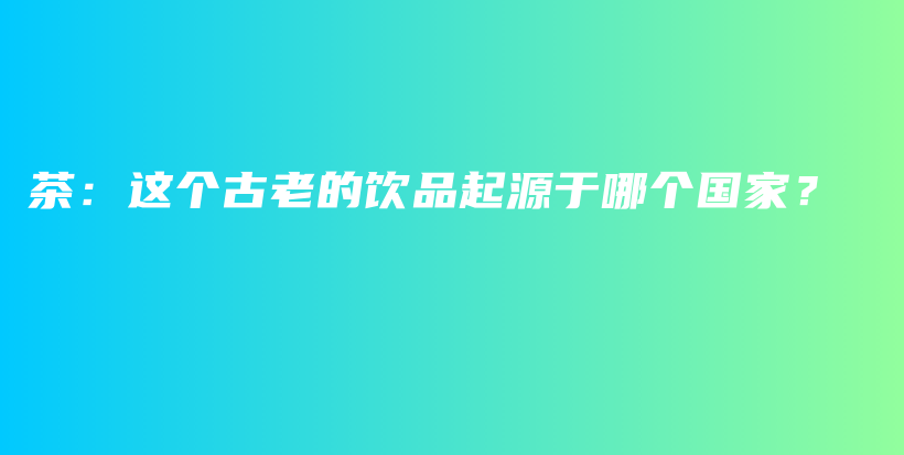 茶：這個古老的飲品起源于哪個國家？插圖