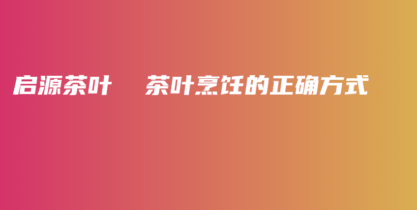 啟源茶葉  茶葉烹飪的正確方式插圖