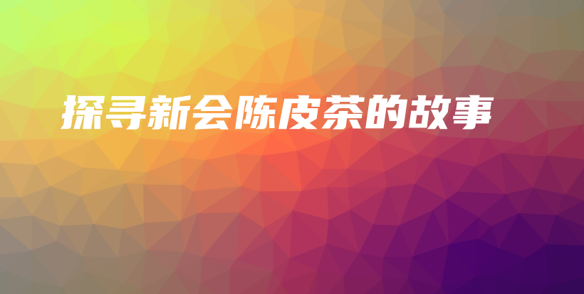 探尋新會陳皮茶的故事插圖
