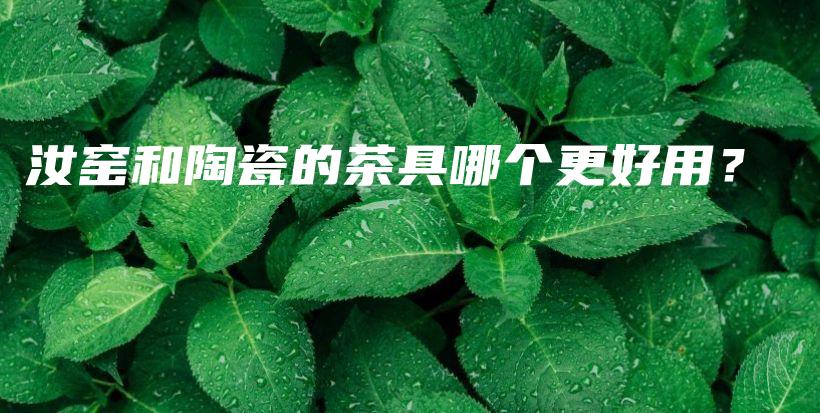 汝窯和陶瓷的茶具哪個(gè)更好用？插圖