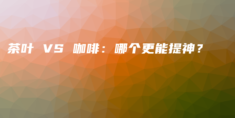 茶葉 VS 咖啡：哪個(gè)更能提神？插圖