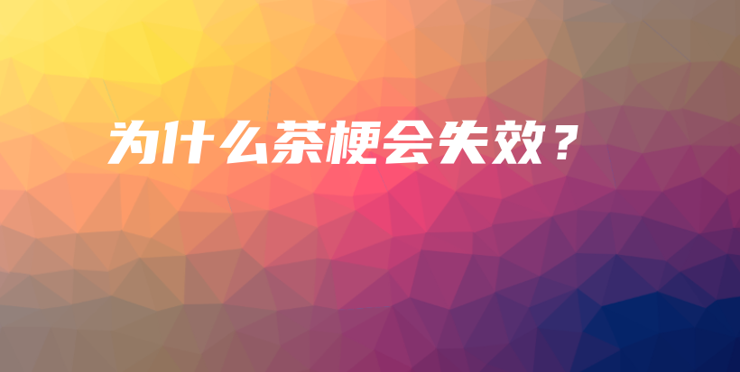 為什么茶梗會(huì)失效？插圖