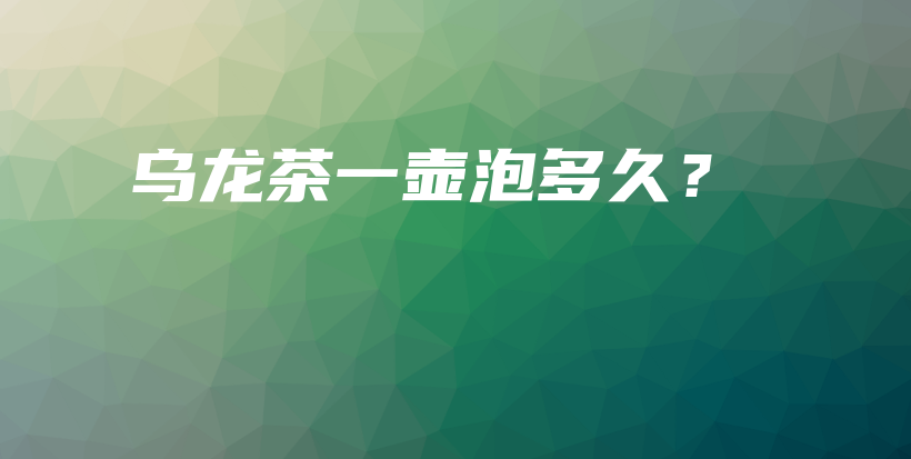 烏龍茶一壺泡多久？插圖