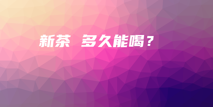 新茶 多久能喝？插圖