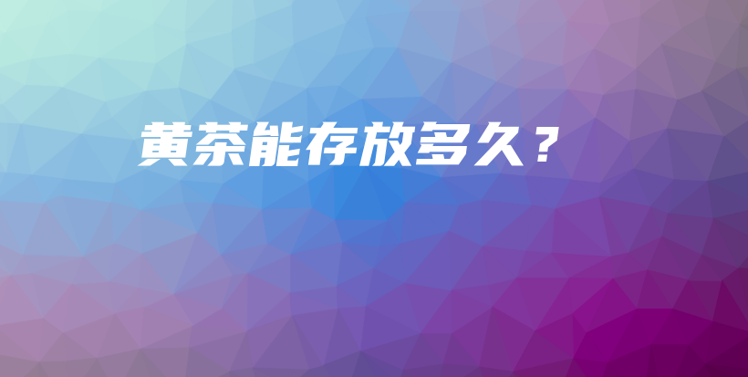 黃茶能存放多久？插圖