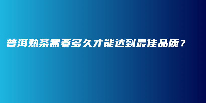 普洱熟茶需要多久才能達(dá)到最佳品質(zhì)？插圖