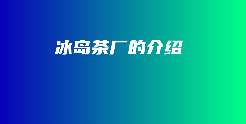 冰島茶廠的介紹插圖