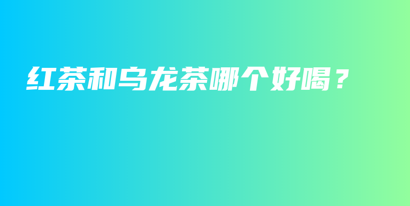 紅茶和烏龍茶哪個好喝？插圖