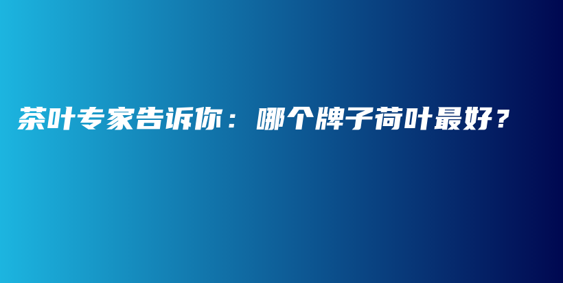 茶葉專家告訴你：哪個牌子荷葉最好？插圖