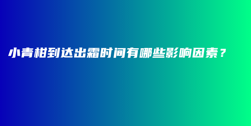 小青柑到達出霜時間有哪些影響因素？插圖
