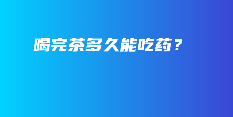 喝完茶多久能吃藥？插圖