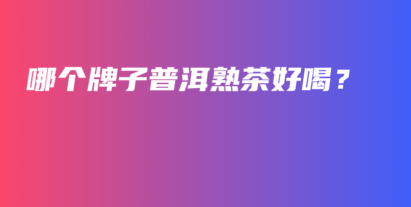 哪個牌子普洱熟茶好喝？插圖