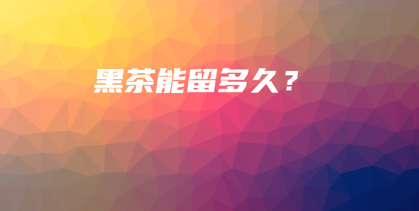 黑茶能留多久？插圖