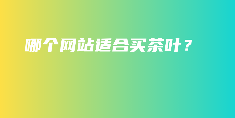 哪個(gè)網(wǎng)站適合買茶葉？插圖