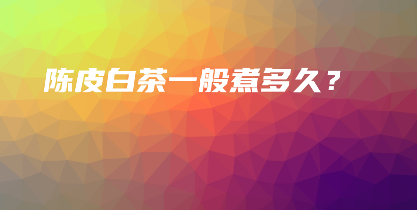 陳皮白茶一般煮多久？插圖
