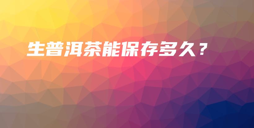 生普洱茶能保存多久？插圖