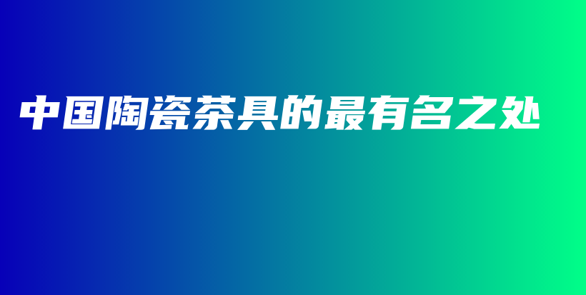 中國(guó)陶瓷茶具的最有名之處插圖