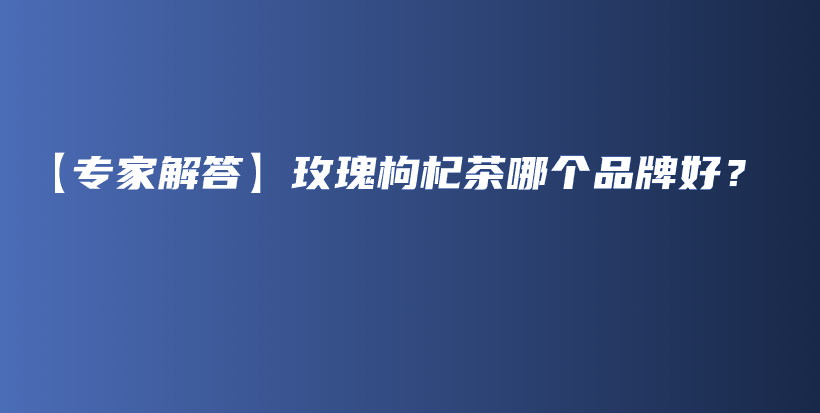 【專家解答】玫瑰枸杞茶哪個品牌好？插圖