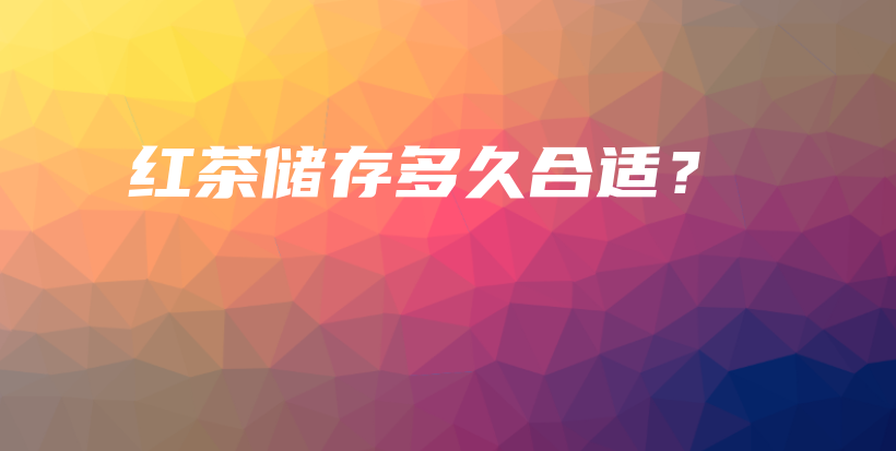 紅茶儲(chǔ)存多久合適？插圖