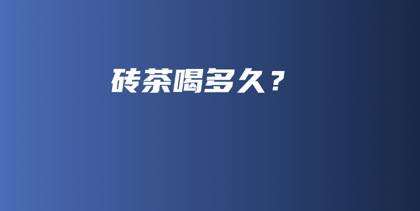 磚茶喝多久？插圖