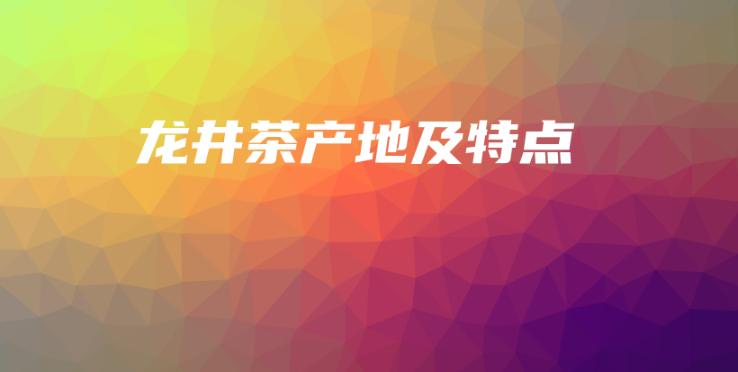 龍井茶產(chǎn)地及特點(diǎn)插圖