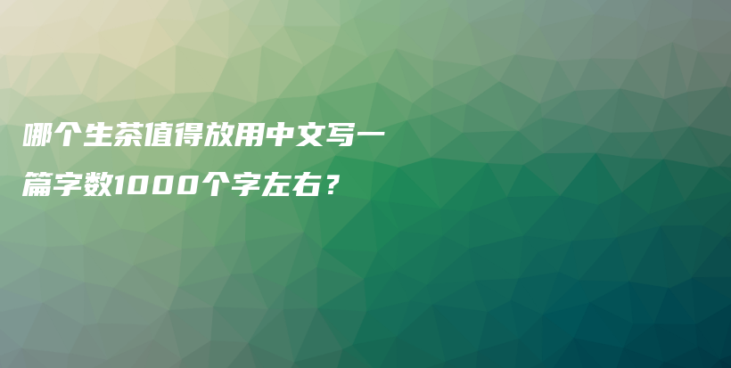 哪個生茶值得放用中文寫一篇字數(shù)1000個字左右？插圖