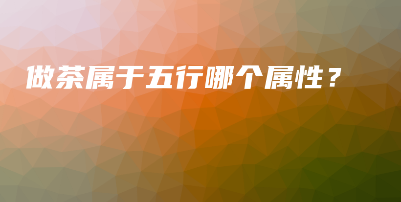 做茶屬于五行哪個屬性？插圖