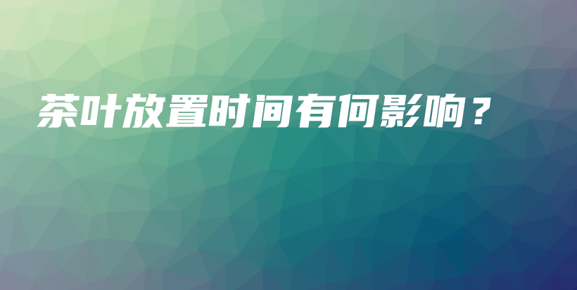 茶葉放置時間有何影響？插圖
