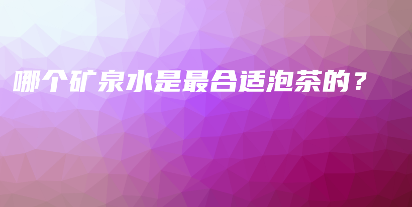 哪個礦泉水是最合適泡茶的？插圖