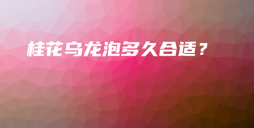 桂花烏龍泡多久合適？插圖