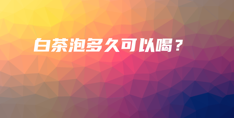 白茶泡多久可以喝？插圖