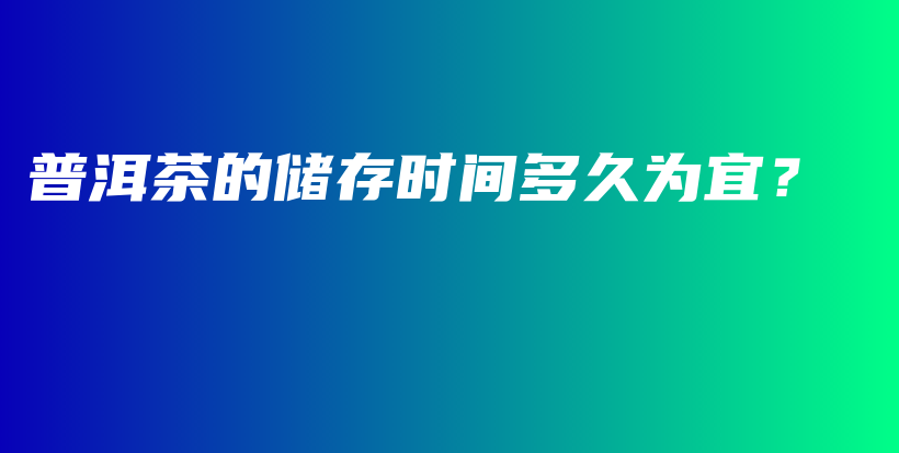 普洱茶的儲存時(shí)間多久為宜？插圖