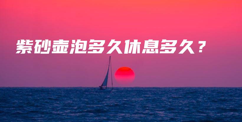 紫砂壺泡多久休息多久？插圖