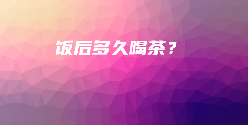 飯后多久喝茶？插圖