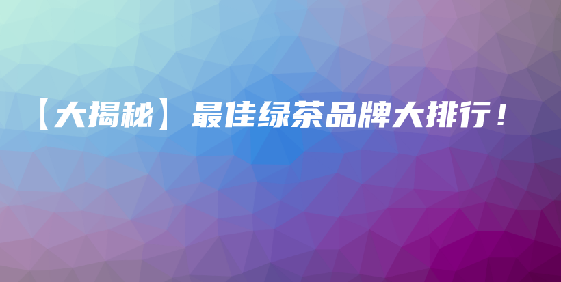 【大揭秘】最佳綠茶品牌大排行！插圖