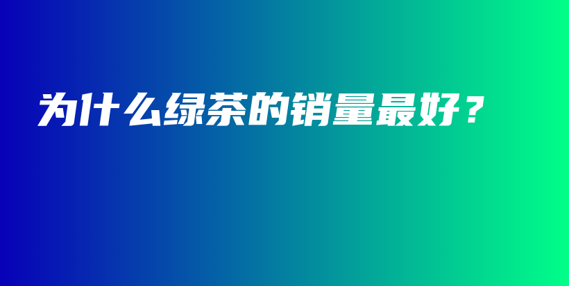 為什么綠茶的銷量最好？插圖
