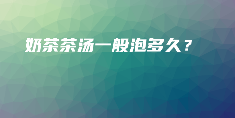 奶茶茶湯一般泡多久？插圖