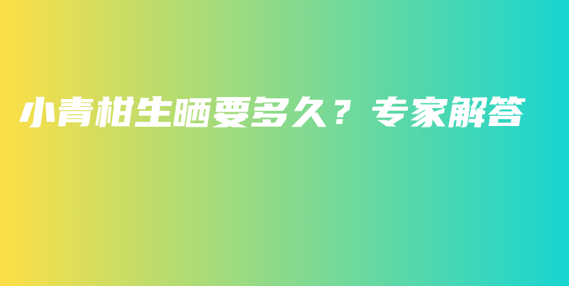 小青柑生曬要多久？專家解答插圖