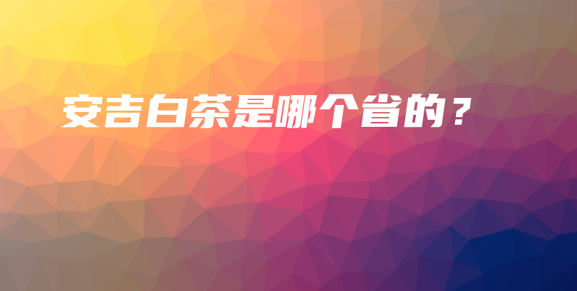 安吉白茶是哪個(gè)省的？插圖