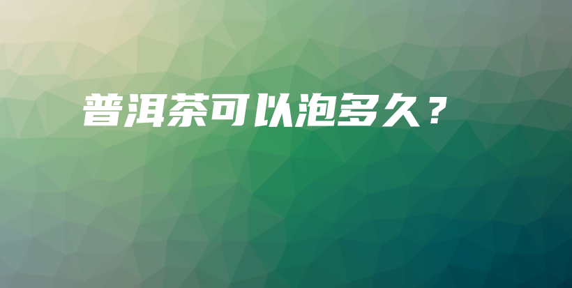 普洱茶可以泡多久？插圖