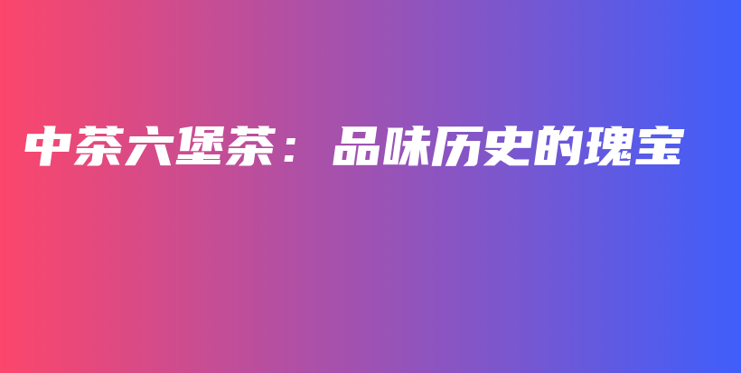 中茶六堡茶：品味歷史的瑰寶插圖