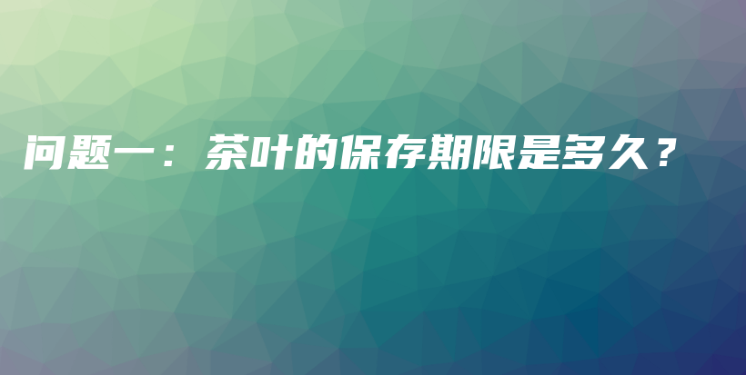 問題一：茶葉的保存期限是多久？插圖