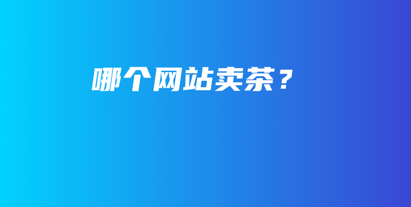 哪個(gè)網(wǎng)站賣茶？插圖