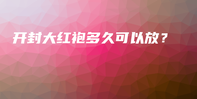 開封大紅袍多久可以放？插圖