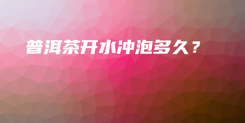 普洱茶開(kāi)水沖泡多久？插圖