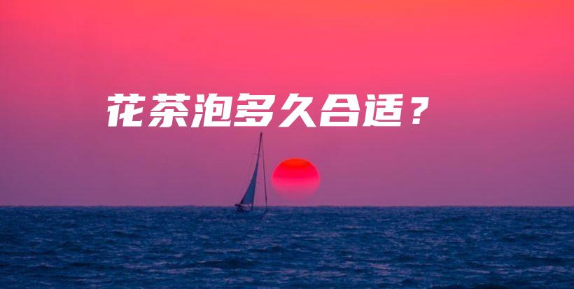 花茶泡多久合適？插圖