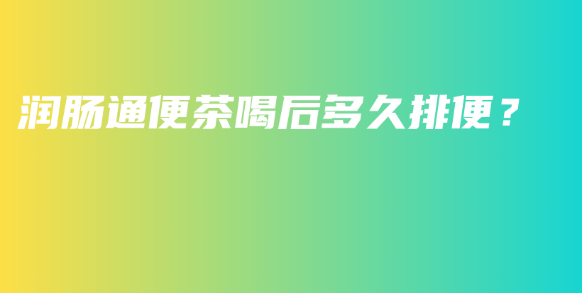 潤腸通便茶喝后多久排便？插圖